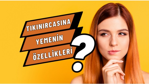 Tıkınırcasına Yemenin Özellikleri